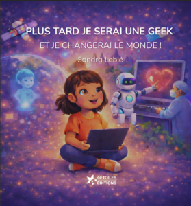 Couverture du livre jeunesse « Plus tard je serai une geek » de Sandra Leblé, illustrant une petite fille rêvant de technologies et d’avenir