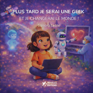 Couverture du livre jeunesse « Plus tard je serai une geek » de Sandra Leblé, illustrant une petite fille rêvant de technologies et d’avenir